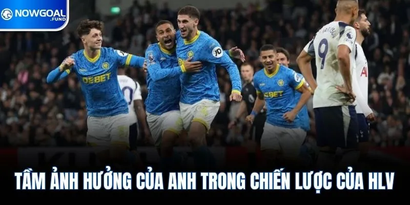 Tầm ảnh hưởng của anh trong chiến lược của HLV