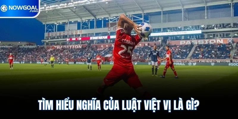 Việt Vị Là Gì? Luật Mới Nhất 2026 Fan Bóng Đá Cần Biết 1 Tìm hiểu nghĩa của luật việt vị là gì?
